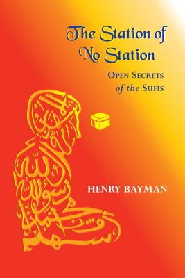 The Station of No Station: Open Secrets of the Sufis - Bayman, Henry