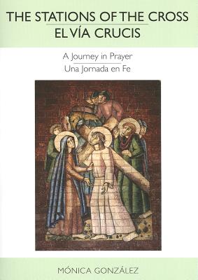 The Stations of the Cross--El Va Crucis: A Journey in Prayer--Una Jornada En Fe - Gonzlez, Mnica