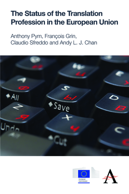 The Status of the Translation Profession in the European Union - Pym, Anthony, and Sfreddo, Claudio, and Chan, Andy L. J.