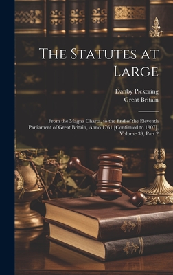 The Statutes at Large: From the Magna Charta, to the End of the Eleventh Parliament of Great Britain, Anno 1761 [Continued to 1807], Volume 39, part 2 - Britain, Great, and Pickering, Danby