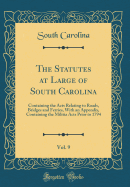 The Statutes at Large of South Carolina, Vol. 9: Containing the Acts Relating to Roads, Bridges and Ferries, with an Appendix, Containing the Militia Acts Prior to 1794 (Classic Reprint)