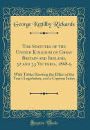 The Statutes of the United Kingdom of Great Britain and Ireland, 32 and 33 Victoria, 1868-9: With Tables Showing the Effect of the Year's Legislation, and a Copious Index (Classic Reprint)