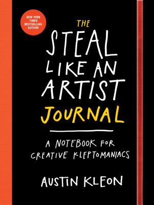 The Steal Like an Artist Journal: A Notebook for Creative Kleptomaniacs - Kleon, Austin
