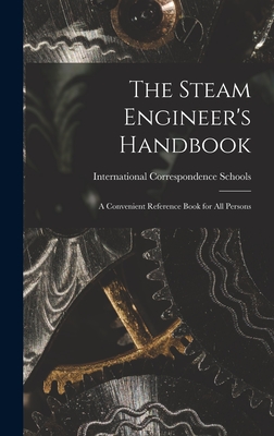 The Steam Engineer's Handbook: A Convenient Reference Book for All Persons - Schools, International Correspondence