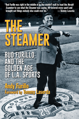The Steamer: Bud Furillo and the Golden Age of L.A. Sports - Furillo, Andy, and Lasorda, Tommy (Foreword by)