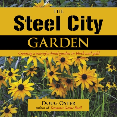 The Steel City Garden: Creating a One-Of-A-Kind Garden in Black and Gold - Oster, Doug
