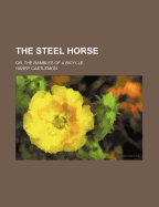 The Steel Horse; Or, the Rambles of a Bicycle