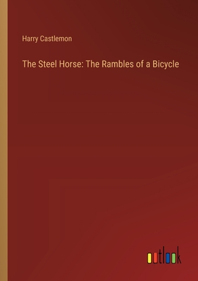 The Steel Horse: The Rambles of a Bicycle - Castlemon, Harry