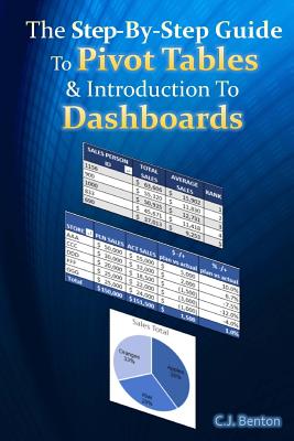 The Step-By-Step Guide To Pivot Tables & Introduction To Dashboards - Benton, C J