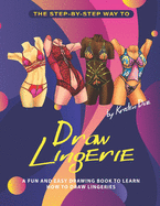 The Step-by-Step Way to Draw Lingerie: A Fun and Easy Drawing Book to Learn How to Draw Lingeries