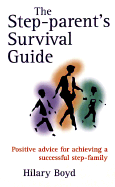 The Step-Parent's Survival Guide: Positive Advice for Achieving a Successful Step-Family - Boyd, Hilary