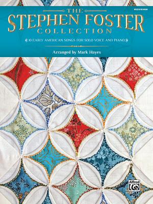 The Stephen Foster Collection: 10 Early American Songs for Solo Voice and Piano (Medium High Voice) - Foster, Stephen, MD, Facs (Composer), and Hayes, Mark (Composer)