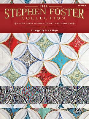 The Stephen Foster Collection: 10 Early American Songs for Solo Voice and Piano (Medium Low Voice) - Foster, Stephen, MD, Facs (Composer), and Hayes, Mark (Composer)
