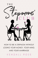 The Stepmoms' Club: How to Be a Stepmom Without Losing Your Money, Your Mind, and Your Marriage
