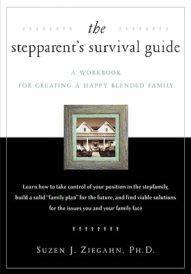 The Stepparent's Survival Guide: A Workbook for Creating a Happy Blended Family with Worksheet - Ziegahn, Suzen J, and Ziegahn, Suzan