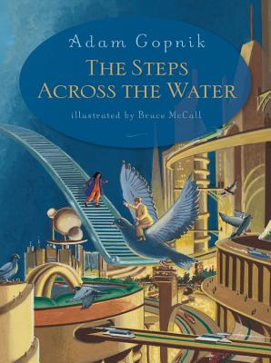 The Steps Across the Water - Gopnik, Adam