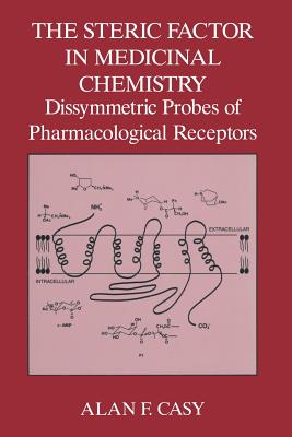 The Steric Factor in Medicinal Chemistry: Dissymmetric Probes of Pharmacological Receptors - Casy, A.F.