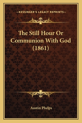 The Still Hour or Communion with God (1861) - Phelps, Austin