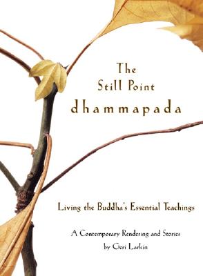 The Still Point Dhammapada: Living the Buddha's Essential Teachings - Larkin, Geri