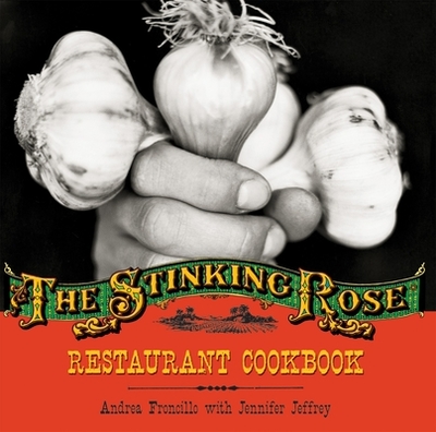 The Stinking Rose Restaurant Cookbook - Froncillo, Andrea, and Alpert, Caren (Photographer), and Jeffrey, Jennifer