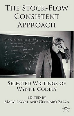 The Stock-Flow Consistent Approach: Selected Writings of Wynne Godley - Lavoie, Marc, and Zezza, G. (Editor)