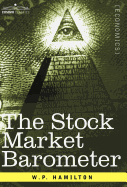 The Stock Market Barometer: A Study of Its Forecast Value Based on Charles H. Dow's Theory of the Price Movement. with an Analysis of the Market and Its History Since 1897