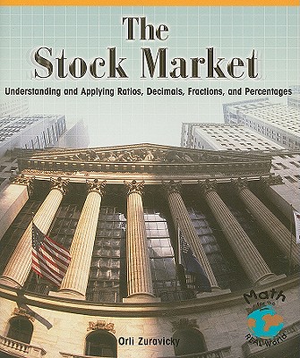 The Stock Market: Understanding and Applying Ratios, Decimals, Fractions, and Percentages - Zuravicky, Orli