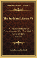 The Stoddard Library V8: A Thousand Hours of Entertainment with the World's Great Writers (1910)