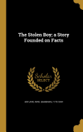 The Stolen Boy; a Story Founded on Facts