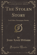 The Stolen Story: And Other Newspaper Stories (Classic Reprint)