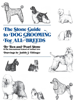 The Stone Guide to Dog Grooming for All Breeds - Stone, Ben, and Stone, Pearl, and Tillinger, Judith J