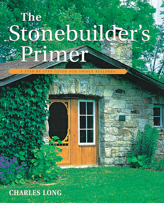 The Stonebuilder's Primer: A Step-By-Step Guide for Owner-Builders - Long, Charles