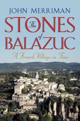 The Stones of Balazuc: A French Village Through Time - Merriman, John