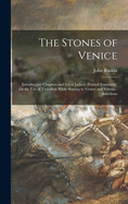 The Stones of Venice: Introductory Chapters and Local Indices (printed Separately) for the Use of Travellers While Staying in Venice and Verona: Selections