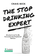 The Stop Drinking Expert: Alcohol Lied to Me Updated And Extended Edition