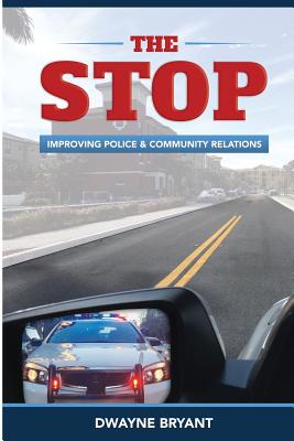 The STOP: Improving Police and Community Relations - Brown, Lee P, Dr. (Foreword by), and Bryant, Dwayne A