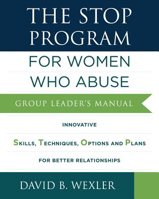 The Stop Program: For Women Who Abuse: Group Leader's Manual - Wexler, David B, PH.D.
