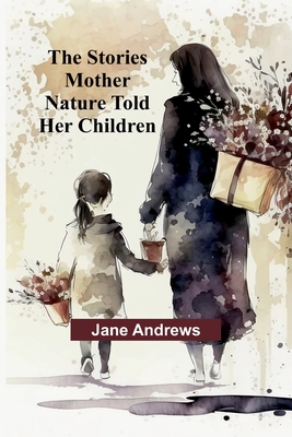 The Stories Mother Nature Told Her Children - Andrews, Jane