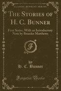 The Stories of H. C. Bunner: First Series, with an Introductory Note by Brander Matthews (Classic Reprint)