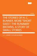 The Stories of H. C. Bunner. More "short Sixes"; The Runaway Browns, a Story of Small Stories