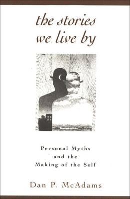 The Stories We Live by: Personal Myths and the Making of the Self - McAdams, Dan P, PhD