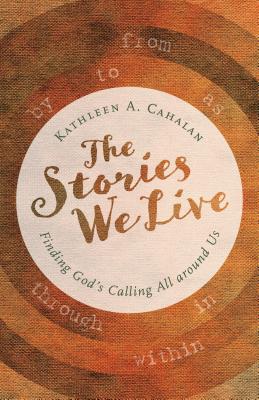 The Stories We Live: Finding God's Calling All Around Us - Cahalan, Kathleen A
