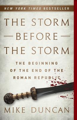 The Storm Before the Storm: The Beginning of the End of the Roman Republic - Duncan, Mike
