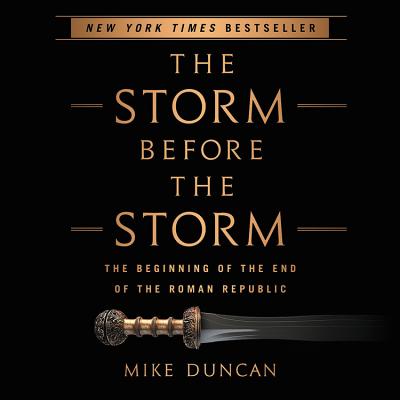 The Storm Before the Storm: The Beginning of the End of the Roman Republic - Duncan, Mike (Read by)