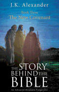 The Story Behind the Bible - Book Three - The New Covenant: An Advanced Messianic Perspective