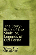 The Story-Book of the Shah; Or, Legends of Old Persia