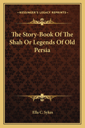 The Story-Book of the Shah or Legends of Old Persia