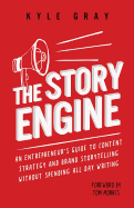 The Story Engine: An entrepreneur's guide to content strategy and brand storytelling without spending all day writing