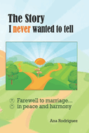 The Story I Never Wanted to Tell: Farewell to Marriage... in Peace and Harmony