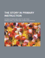 The Story in Primary Instruction: Sixteen Stories and How to Use Them